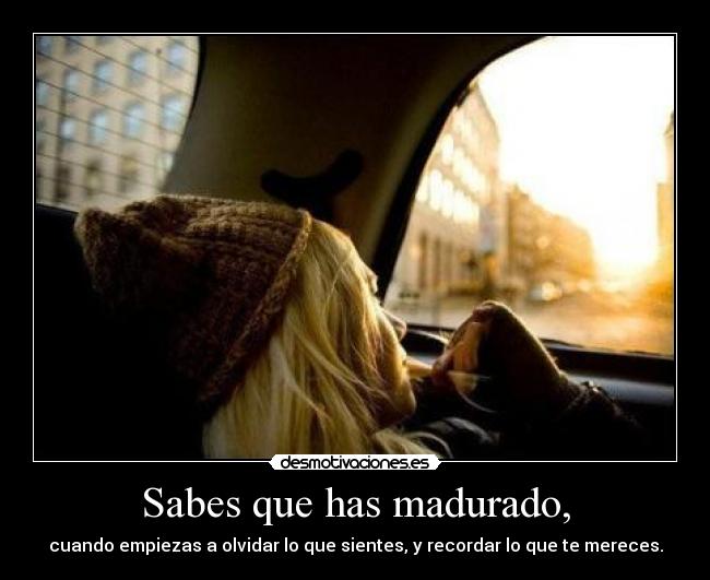 Sabes que has madurado, - 