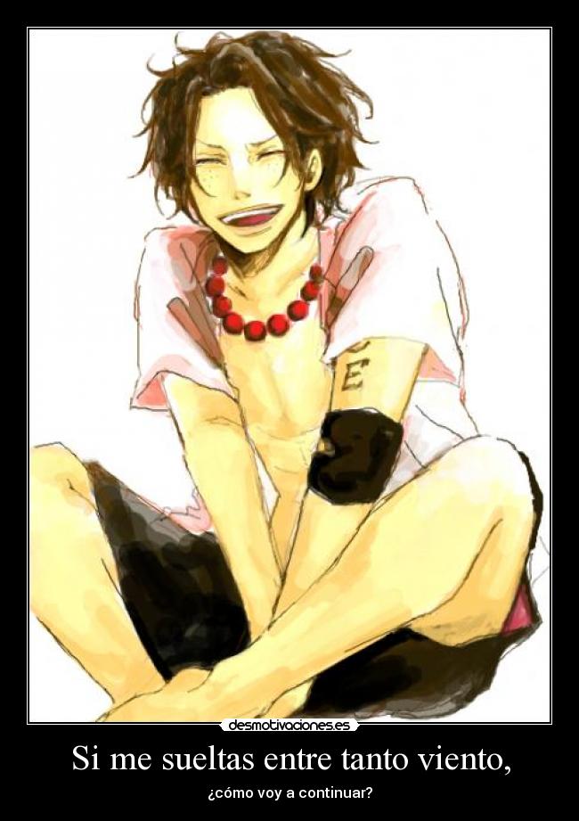 Si me sueltas entre tanto viento, - ¿cómo voy a continuar?