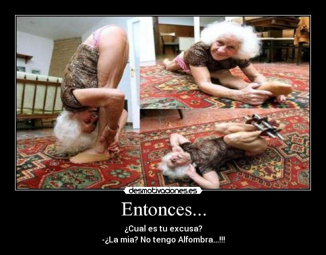 Entonces... - ¿Cual es tu excusa?
-¿La mia? No tengo Alfombra...!!!