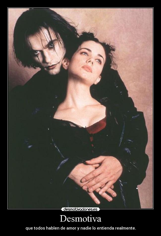 Desmotiva - que todos hablen de amor y nadie lo entienda realmente.