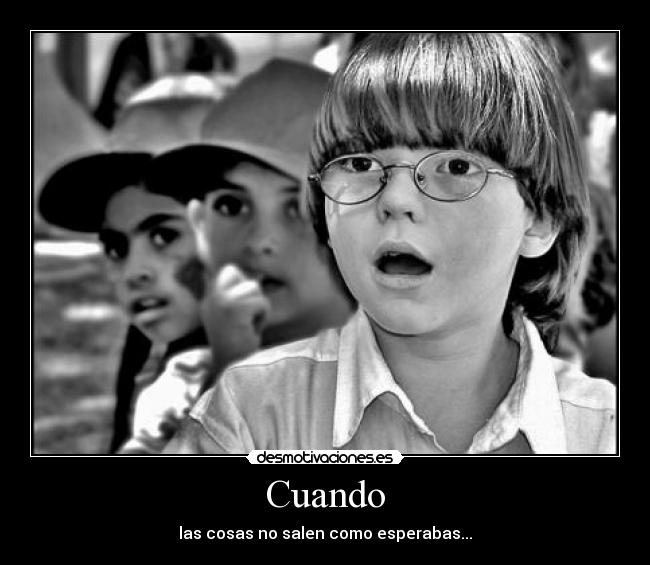Cuando - las cosas no salen como esperabas...
