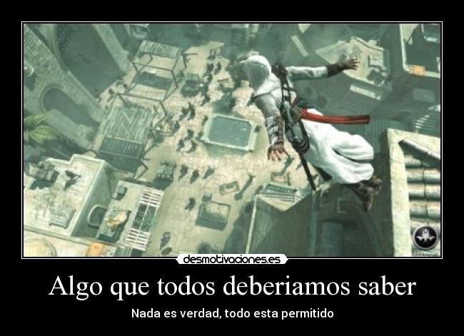 carteles deberiamos saber nada verdad todo esta permitido altair assassins creed salto darklugia desmotivaciones