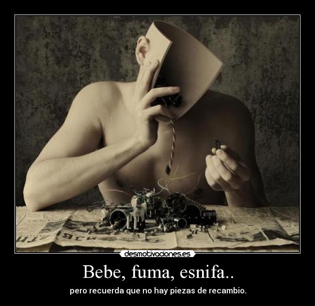 Bebe, fuma, esnifa.. -
