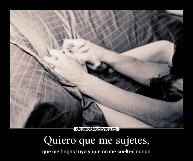 Quiero que me sujetes, - 