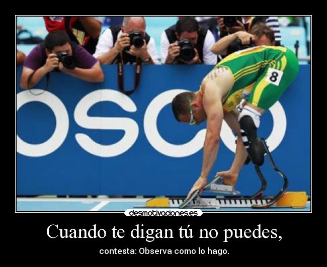 Cuando te digan tú no puedes, - contesta: Observa como lo hago.