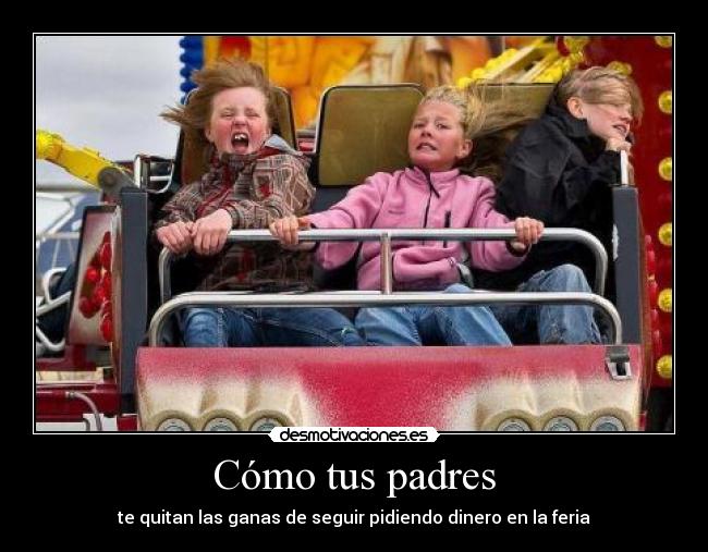 Cómo tus padres - te quitan las ganas de seguir pidiendo dinero en la feria