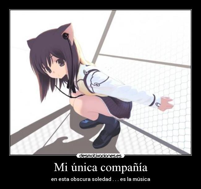 Mi única compañía - en esta obscura soledad . . . es la música