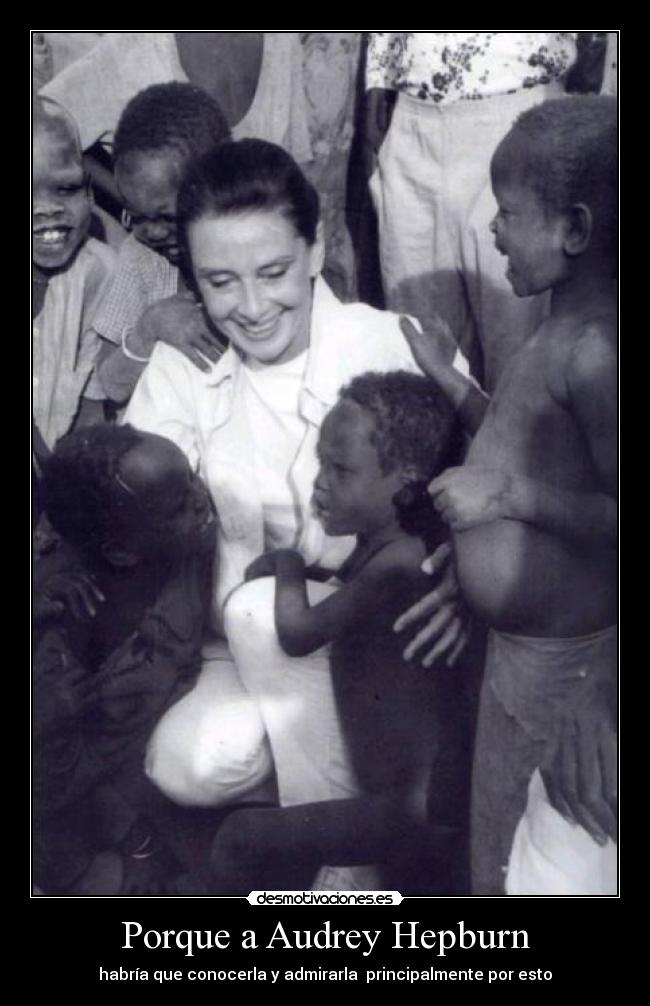 Porque a Audrey Hepburn - habría que conocerla y admirarla principalmente por esto
