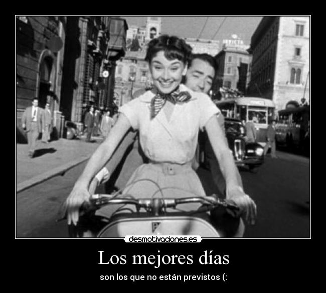 Los mejores días - son los que no están previstos (: