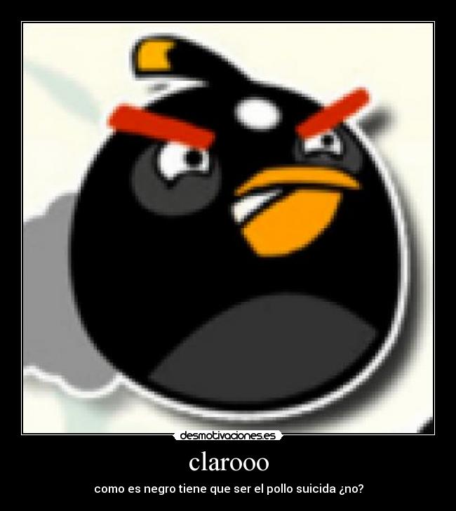 clarooo - como es negro tiene que ser el pollo suicida ¿no?