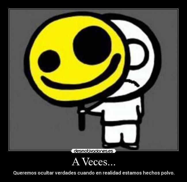 A Veces... - Queremos ocultar verdades cuando en realidad estamos hechos polvo.