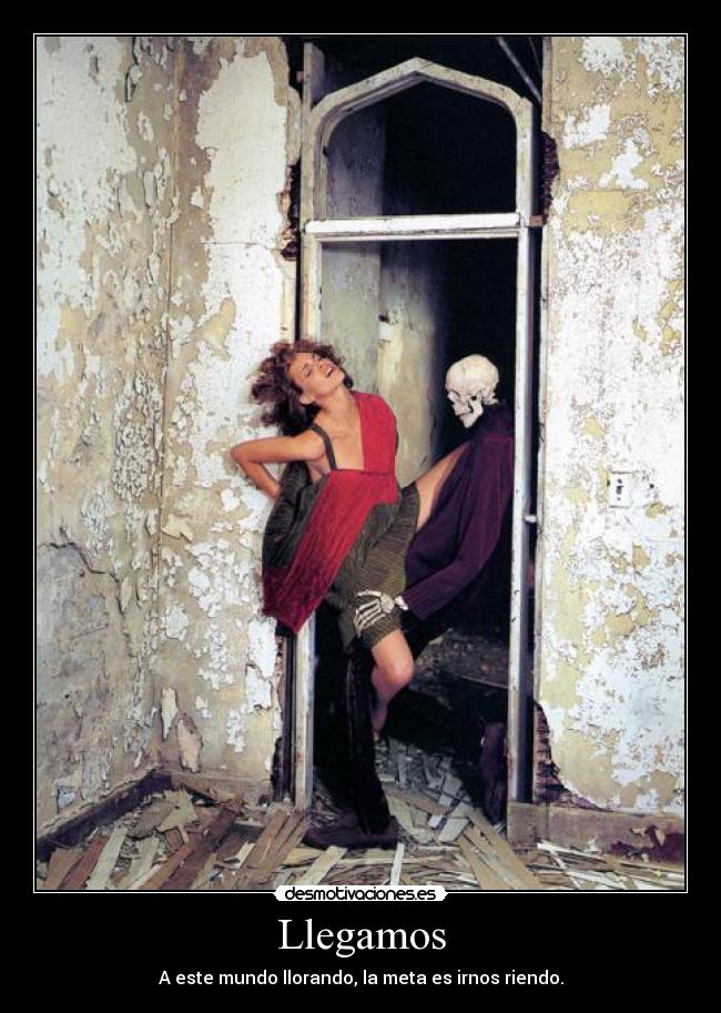 Llegamos - A este mundo llorando, la meta es irnos riendo.