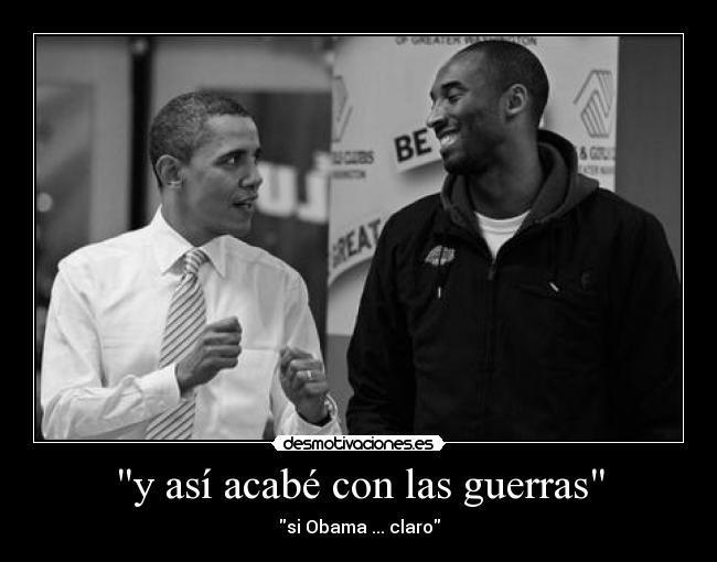 y así acabé con las guerras - si Obama ... claro
