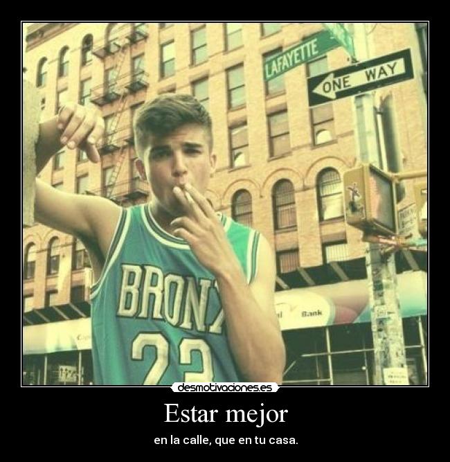 Estar mejor - en la calle, que en tu casa.