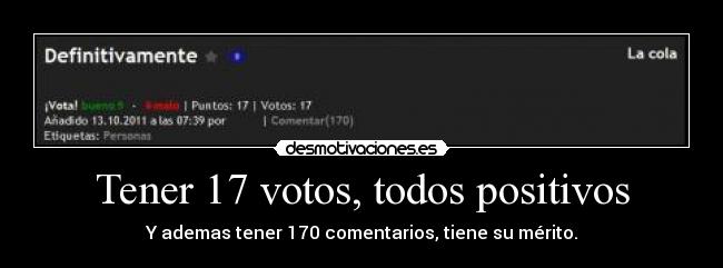 Tener 17 votos, todos positivos - Y ademas tener 170 comentarios, tiene su mérito.