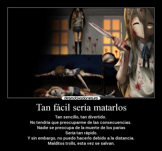 Tan fácil sería matarlos -