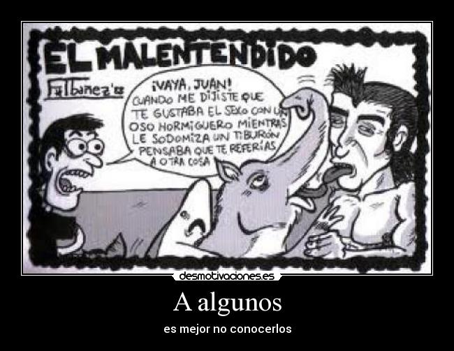 A algunos - es mejor no conocerlos