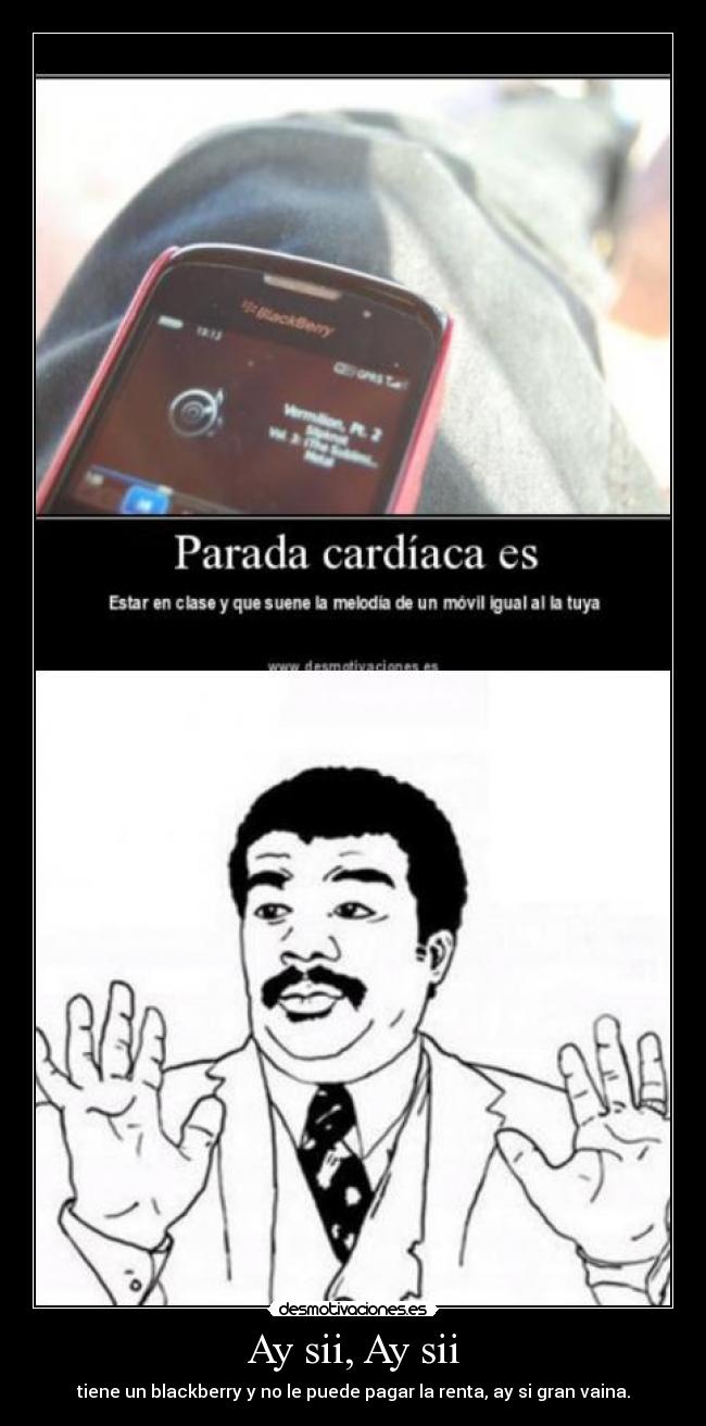 Ay sii, Ay sii - tiene un blackberry y no le puede pagar la renta, ay si gran vaina.