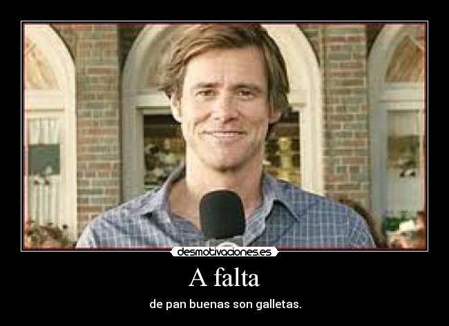 A falta - de pan buenas son galletas.