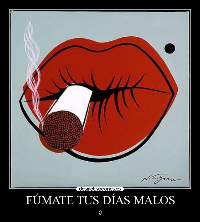 FÚMATE TUS DÍAS MALOS -
