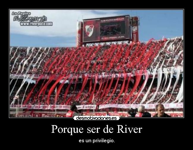 Porque ser de River - es un privilegio.