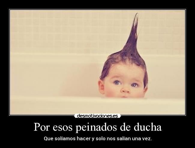 Por esos peinados de ducha - 