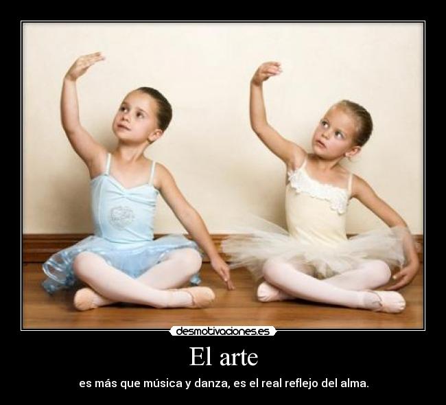 El arte - es más que música y danza, es el real reflejo del alma.