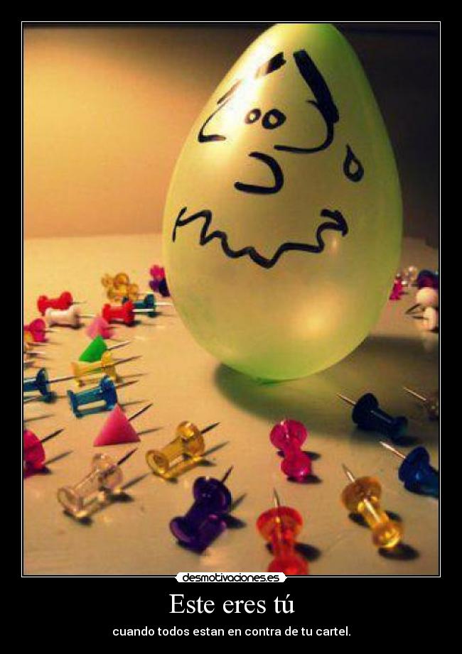 Este eres tú - cuando todos estan en contra de tu cartel.