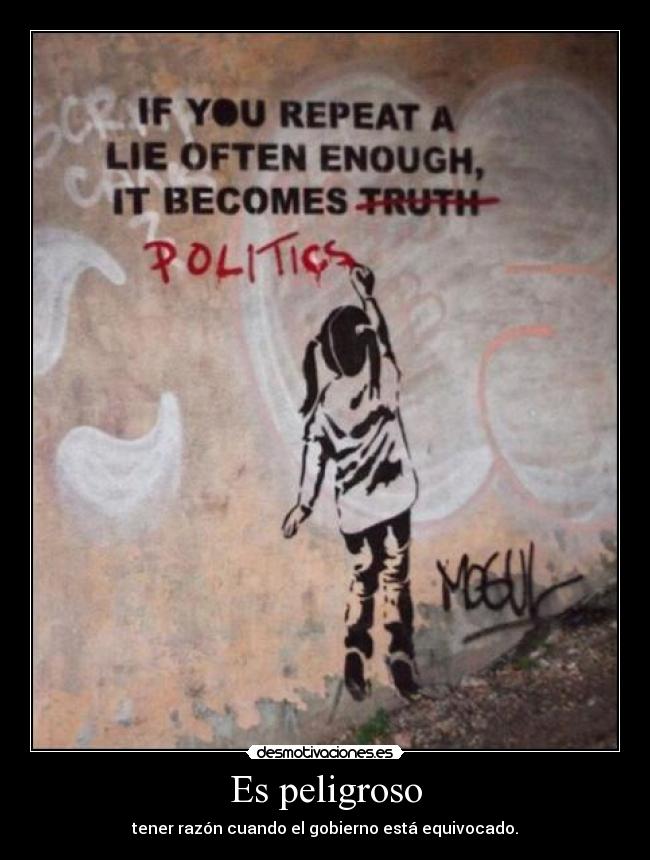 Es peligroso - tener razón cuando el gobierno está equivocado.