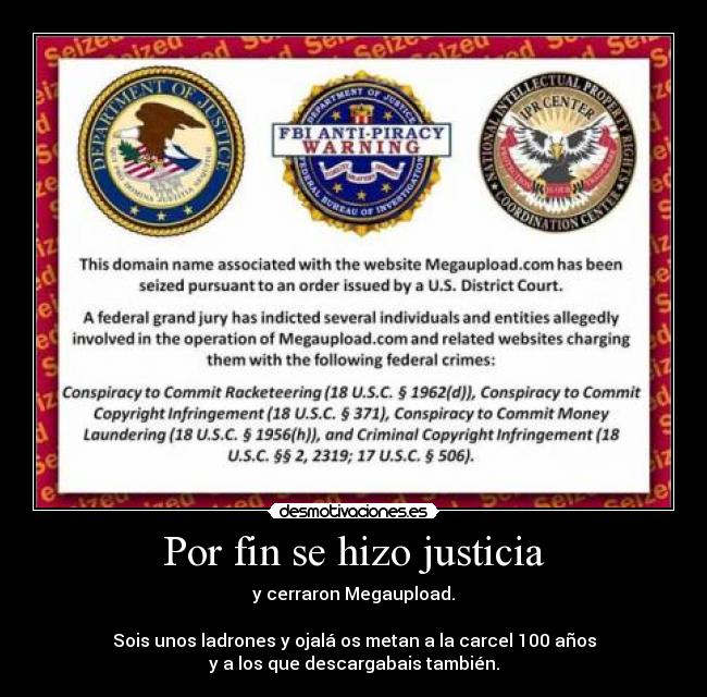 Por fin se hizo justicia - y cerraron Megaupload.

Sois unos ladrones y ojalá os metan a la carcel 100 años
y a los que descargabais también.