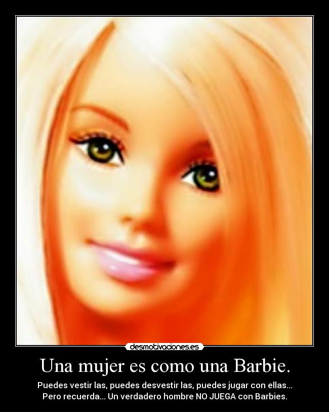 Una mujer es como una Barbie. - 