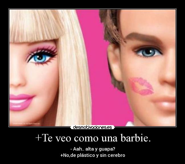 +Te veo como una barbie. - 