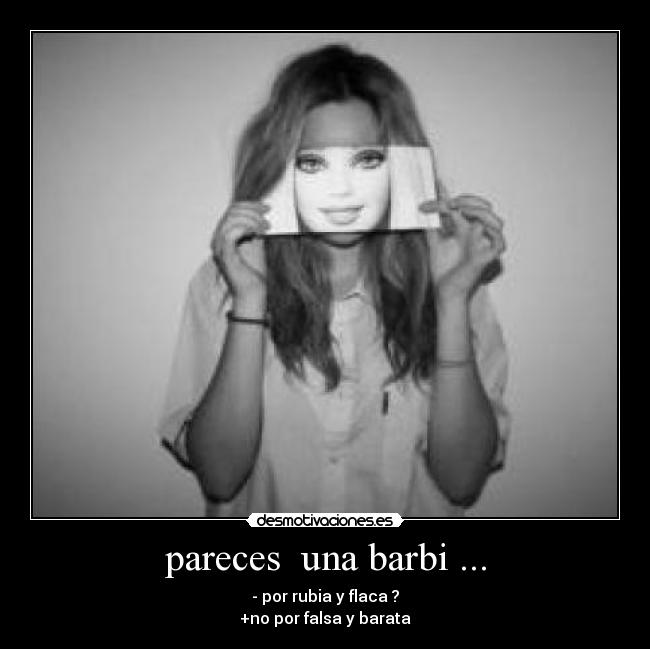 pareces  una barbi ... - 