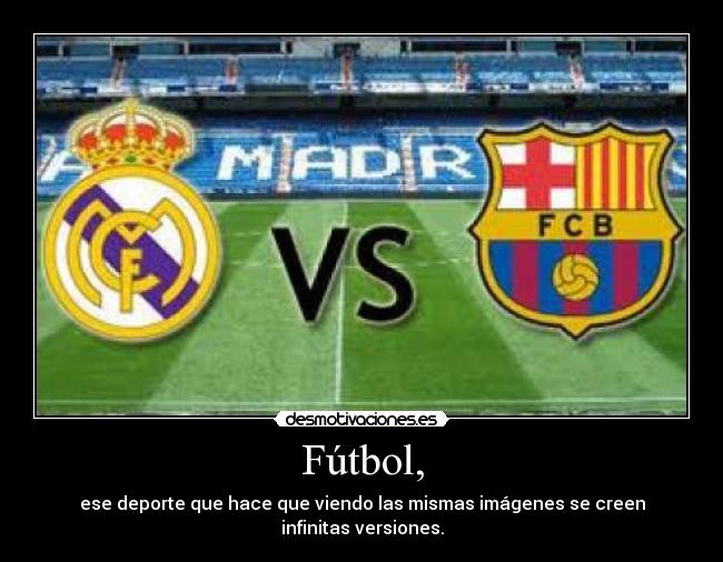 Fútbol, - ese deporte que hace que viendo las mismas imágenes se creen infinitas versiones.