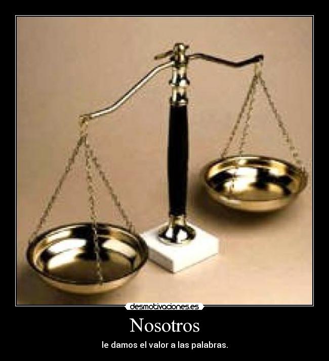 Nosotros - le damos el valor a las palabras.