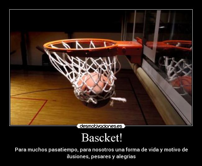 Bascket! - Para muchos pasatiempo, para nosotros una forma de vida y motivo de
ilusiones, pesares y alegrias