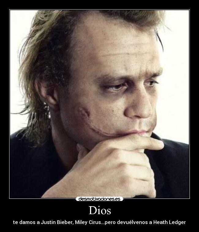 Dios - te damos a Justin Bieber, Miley Cirus...pero devuélvenos a Heath Ledger