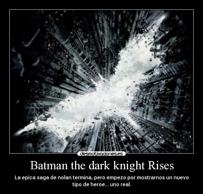 Batman the dark knight Rises - La epica saga de nolan termina, pero empezo por mostrarnos un nuevo
tipo de heroe... uno real.