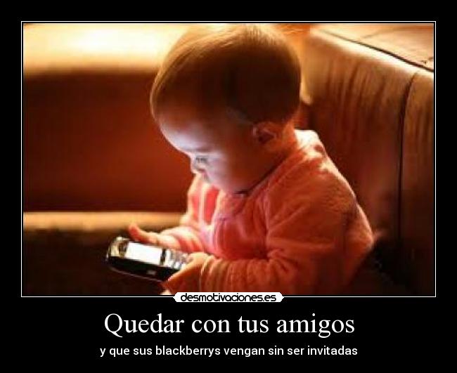 Quedar con tus amigos - y que sus blackberrys vengan sin ser invitadas