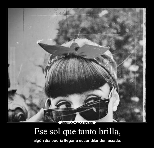 Ese sol que tanto brilla, -