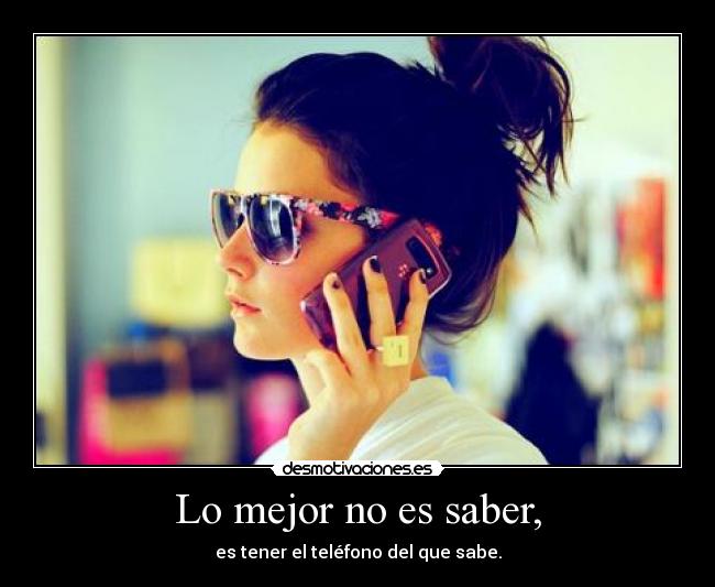 Lo mejor no es saber, - es tener el teléfono del que sabe.