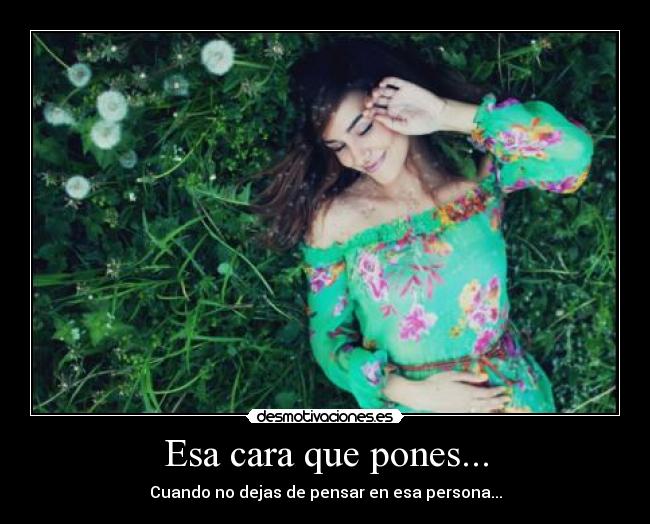 Esa cara que pones... -