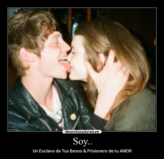Soy.. - Un Esclavo de Tus Besos & Prisionero de tu AMOR♥