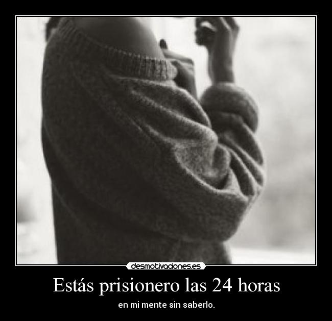 Estás prisionero las 24 horas - 