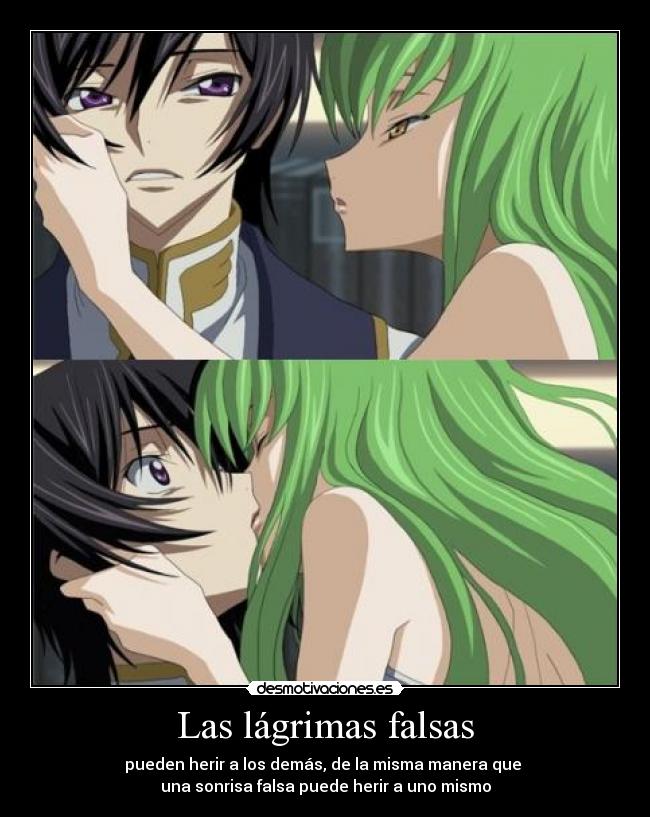 Las lágrimas falsas - pueden herir a los demás, de la misma manera que
una sonrisa falsa puede herir a uno mismo
