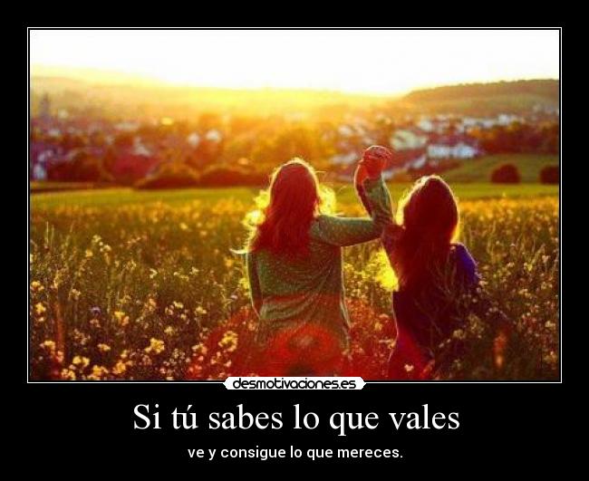 Si tú sabes lo que vales -