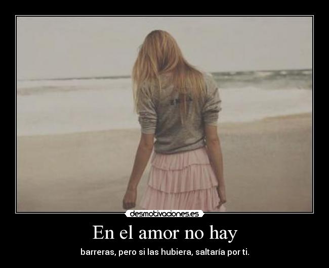 En el amor no hay - barreras, pero si las hubiera, saltaría por ti.