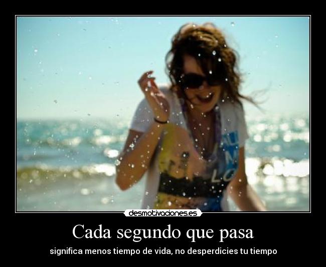 Cada segundo que pasa - significa menos tiempo de vida, no desperdicies tu tiempo