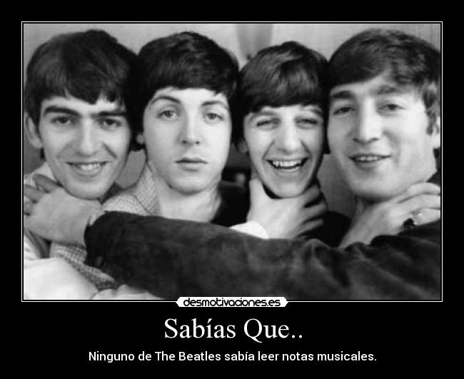 Sabías Que.. - Ninguno de The Beatles sabía leer notas musicales.
