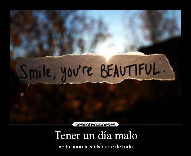 Tener un día malo - verla sonreír, y olvidarte de todo